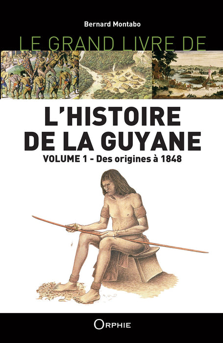 Le Grand Livre de l'Histoire de la Guyane - Volume 1: Des origines à 1848