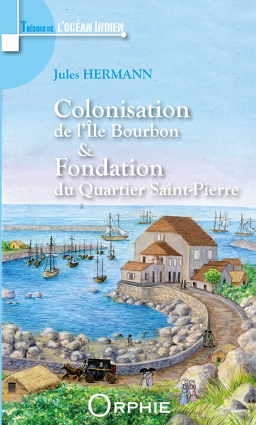 Colonisation de l'Ile Bourbon & Fondation du Quartier Saint-Pierre