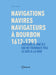 Navigations, navires, navigateurs à Bourbon 1612-1793 - Histoire d’une île qui ne tournait pas le dos à la mer